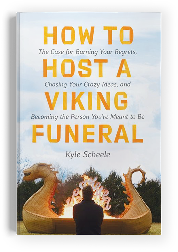 How to Host a Viking Funeral: the Case for Burning Your Regrets, Chasing Your Crazy Ideas, and Becoming the Person You're Meant to Be by Kyle Scheele